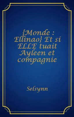 {Monde : Ellinao} Et si ELLE tuait Ayleen et compagnie
