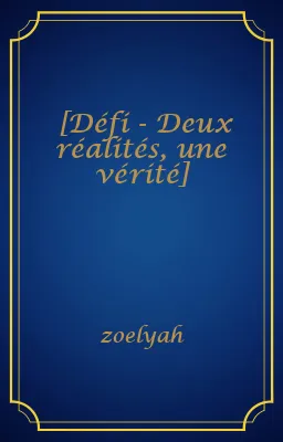 [Défi - Deux réalités, une vérité]