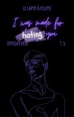 I was made for hating you