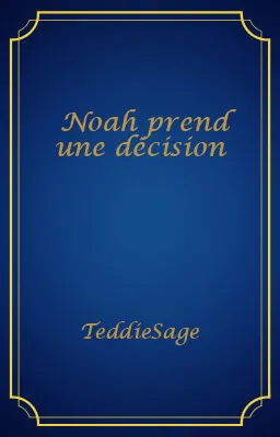 Noah prend une décision