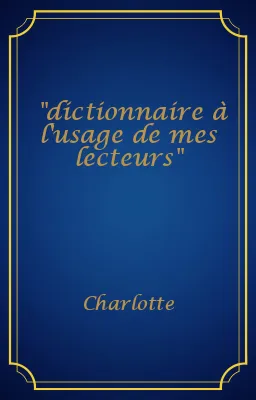 "dictionnaire à l'usage de mes lecteurs"