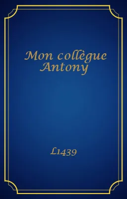 Mon collègue Antony