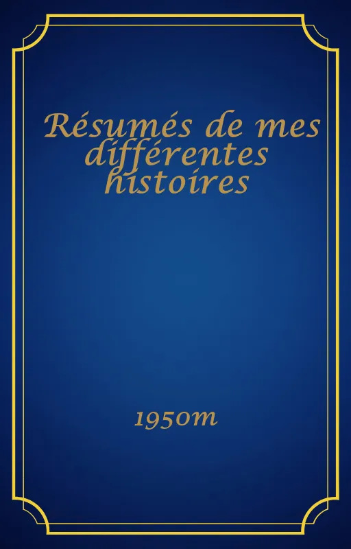 Résumés de mes différentes histoires