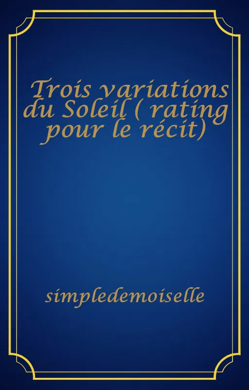 Trois variations du Soleil ( rating pour le récit)