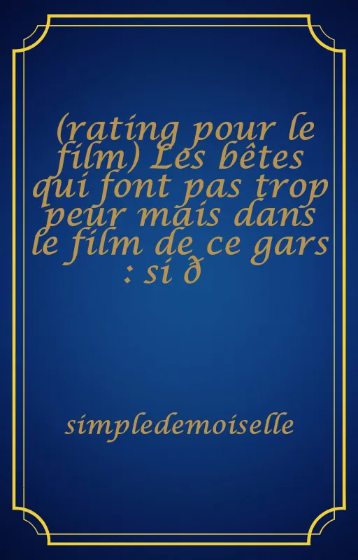 (rating pour le film) Les bêtes qui font pas trop peur mais dans le film de ce gars : si 😆