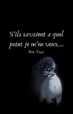 S’ils savaient a quel point je m’en veux