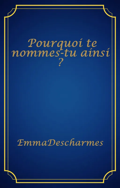 Pourquoi te nommes-tu ainsi ?