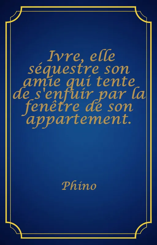 Ivre, elle séquestre son amie qui tente de s'enfuir par la fenêtre de son appartement.
