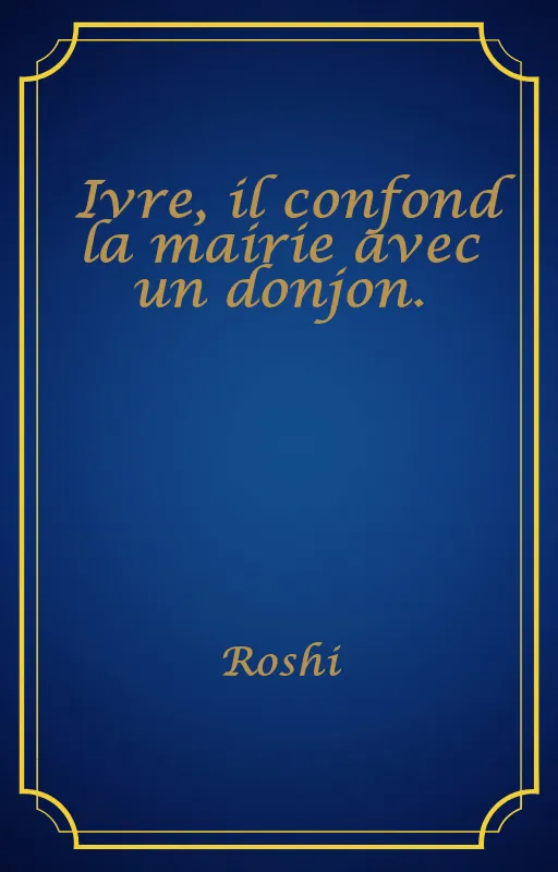 Ivre, il confond la mairie avec un donjon.