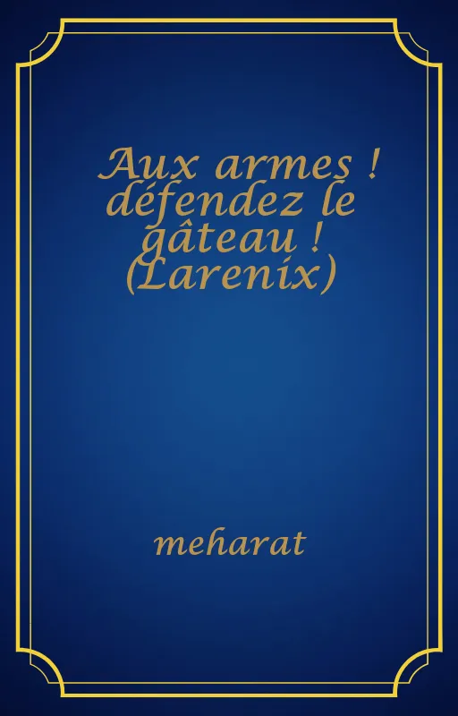 Aux armes ! défendez le gâteau ! (Larenix)