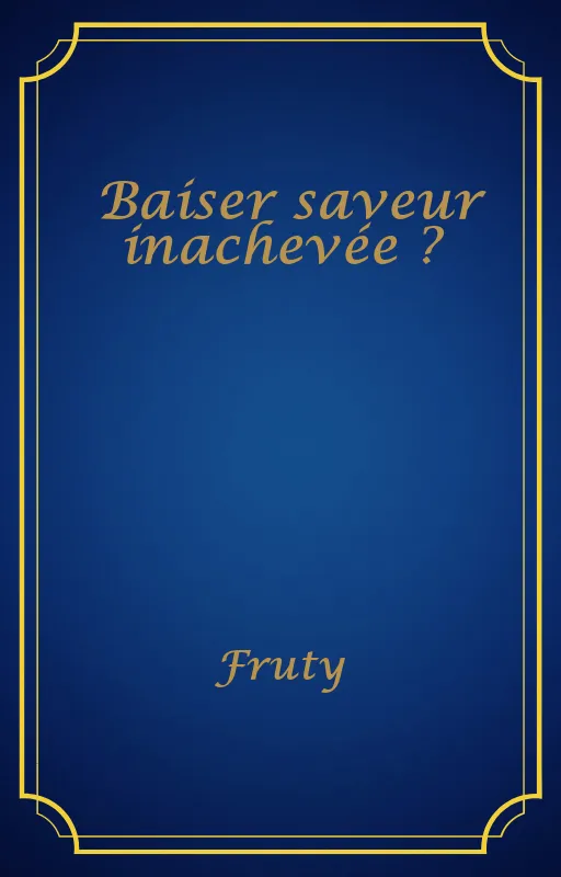 Baiser saveur inachevée ?