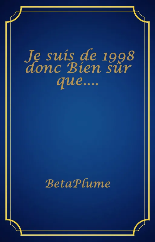 Je suis de 1998 donc Bien sûr que....