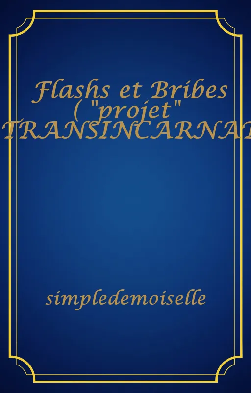 Flashs et Bribes ( "projet" TRANSINCARNATIONS)