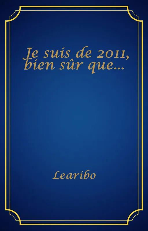 Je suis de 2011, bien sûr que...
