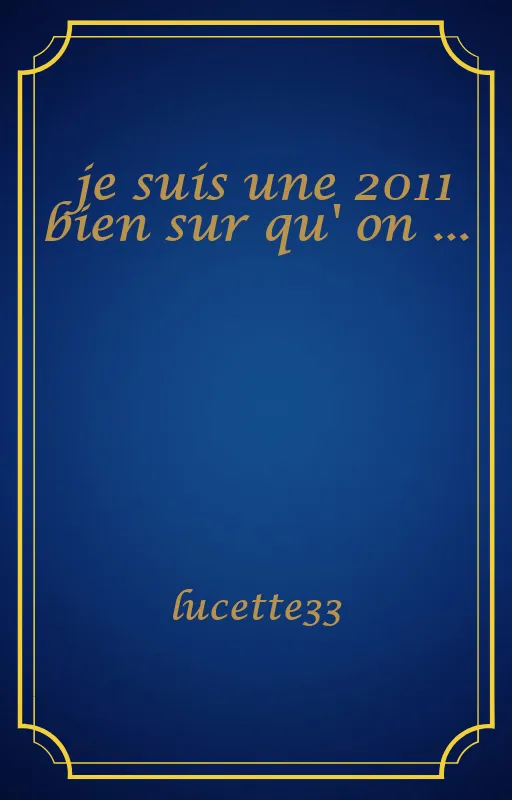 je suis une 2011 bien sur qu' on ...