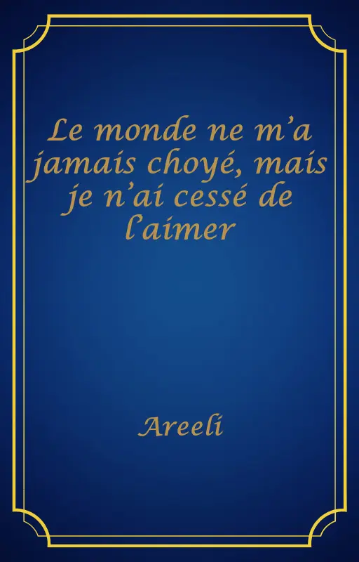 Le monde ne m’a jamais choyé, mais je n’ai cessé de l’aimer