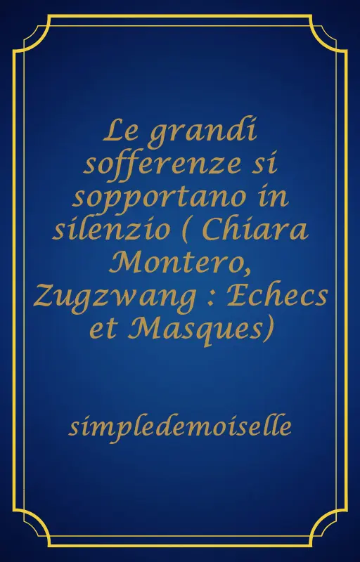 Le grandi sofferenze si sopportano in silenzio ( Chiara Montero, Zugzwang : Echecs et Masques)
