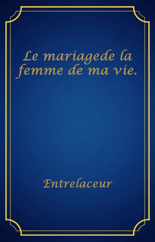 Le mariagede la femme de ma vie.