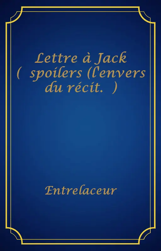 Lettre à Jack (⚠️spoilers (l'envers du récit.⚠️)