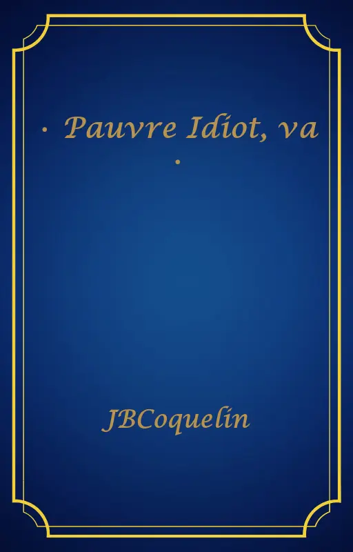 • Pauvre Idiot, va •