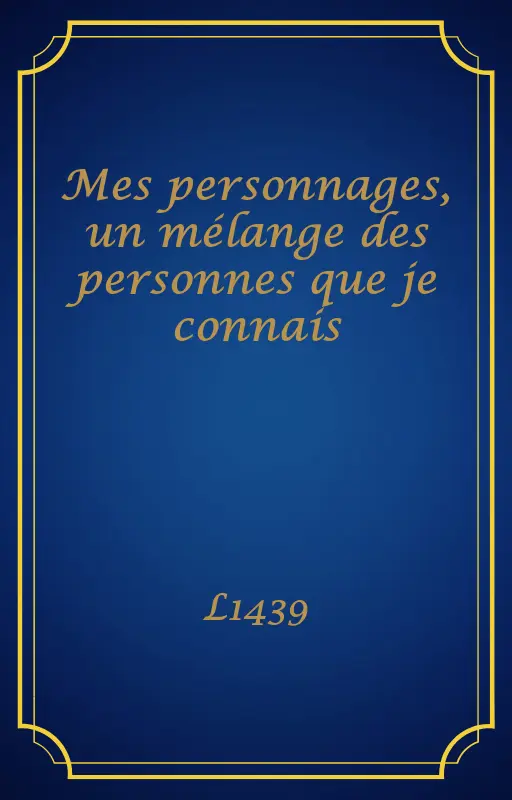 Mes personnages, un mélange des personnes que je connais