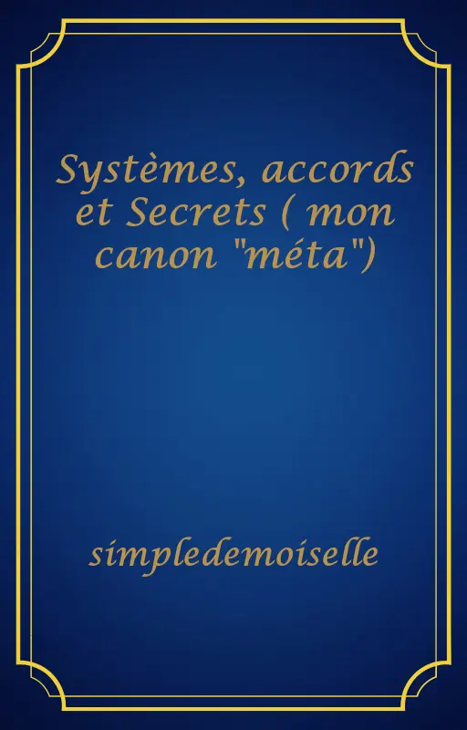 Systèmes, accords et Secrets ( mon canon "méta")