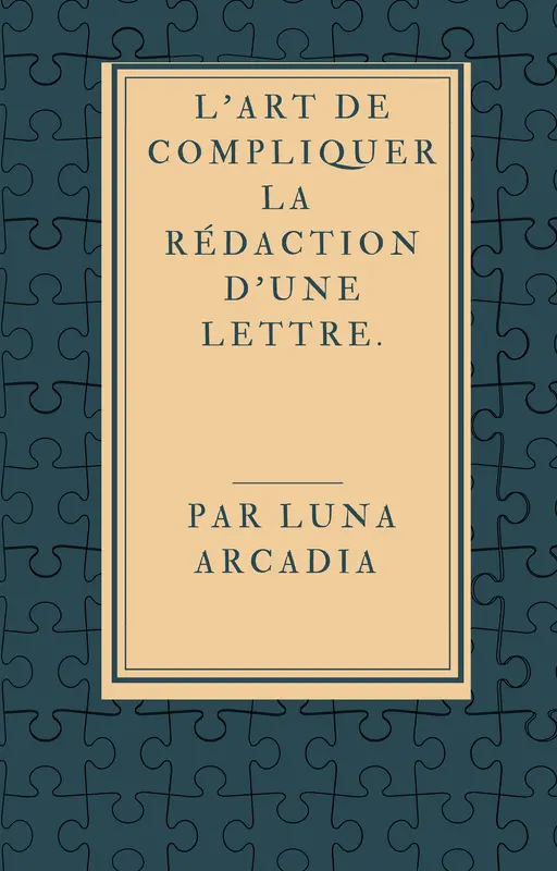 L'art de compliquer la rédaction d'une lettre. Par Luna Arcadia