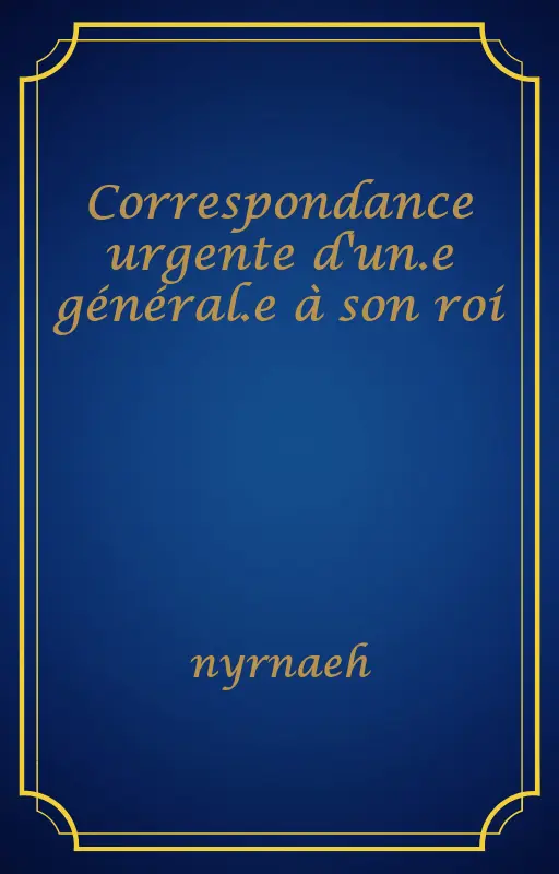 Correspondance urgente d'un.e général.e à son roi