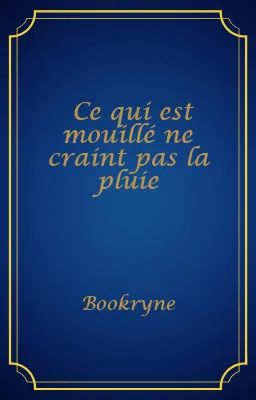 Ce qui est mouillé ne craint pas la pluie