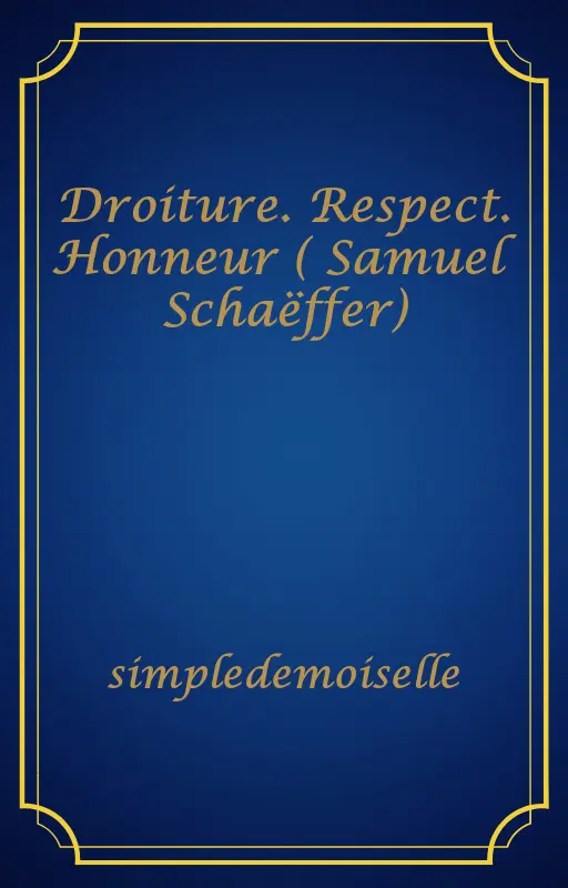 Droiture. Respect. Honneur ( Samuel Schaëffer)