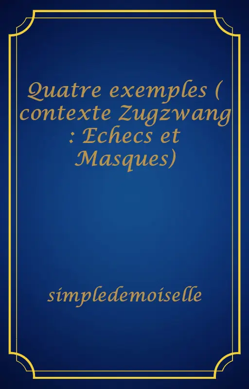 Quatre exemples ( contexte Zugzwang : Echecs et Masques)
