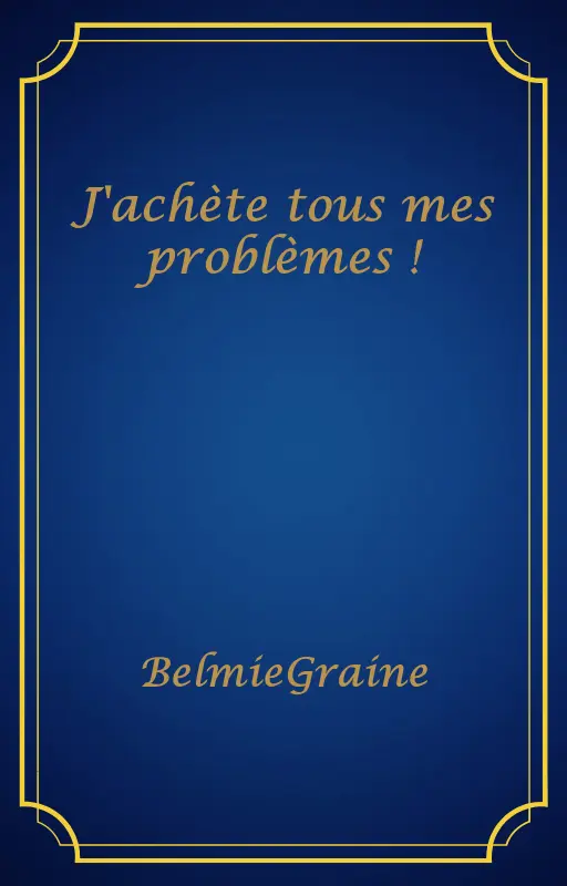 J'achète tous mes problèmes !
