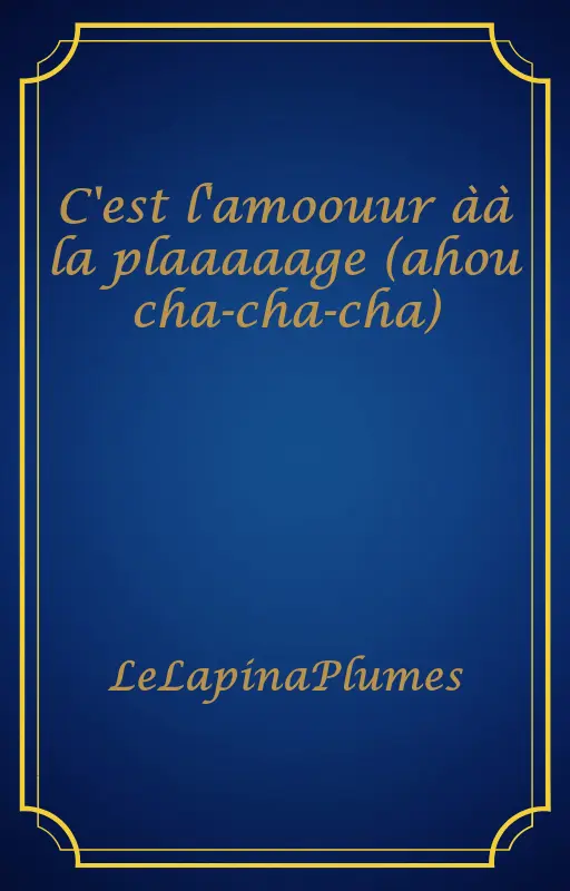 C'est l'amoouur àà la plaaaaage (ahou cha-cha-cha)