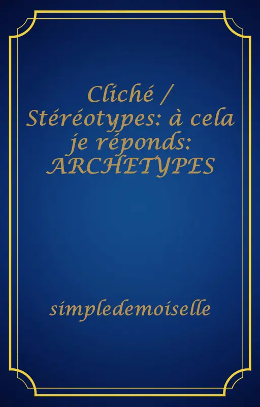Cliché / Stéréotypes: à cela je réponds: ARCHETYPES