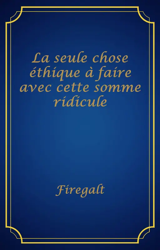 La seule chose éthique à faire avec cette somme ridicule