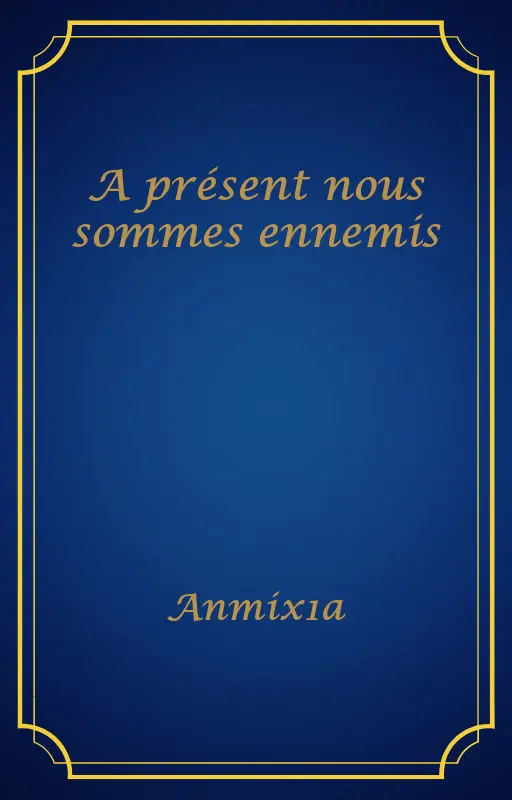 A présent nous sommes ennemis