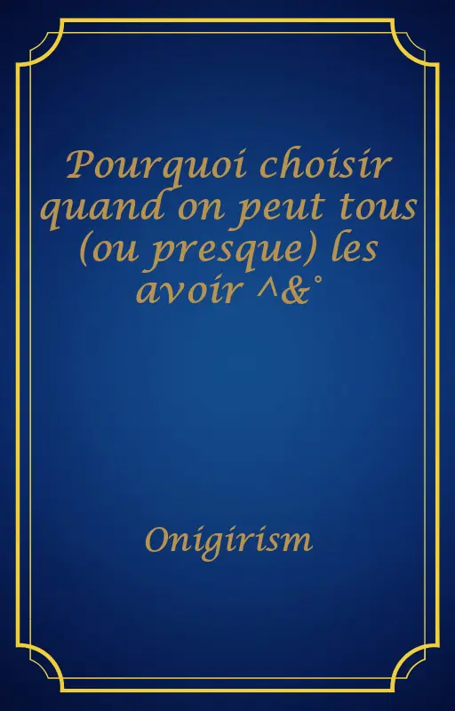 Pourquoi choisir quand on peut tous (ou presque) les avoir ^&°
