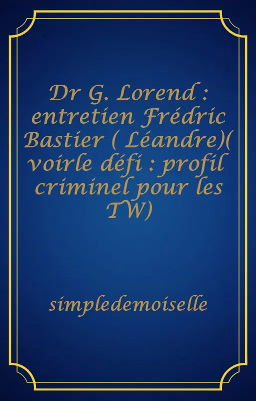 Dr G. Lorend : entretien Frédric Bastier ( Léandre)( voirle défi : profil criminel pour les TW)