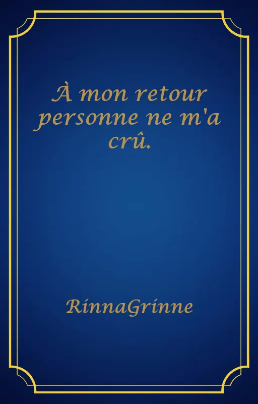 À mon retour personne ne m'a crû.