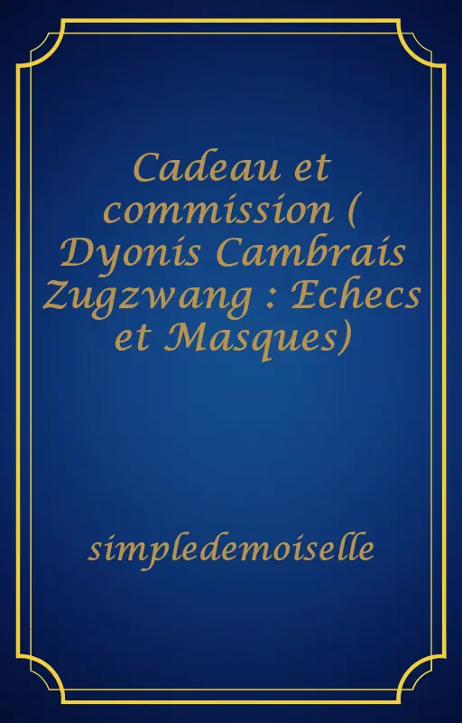 Cadeau et commission ( Dyonis Cambrais Zugzwang : Echecs et Masques)