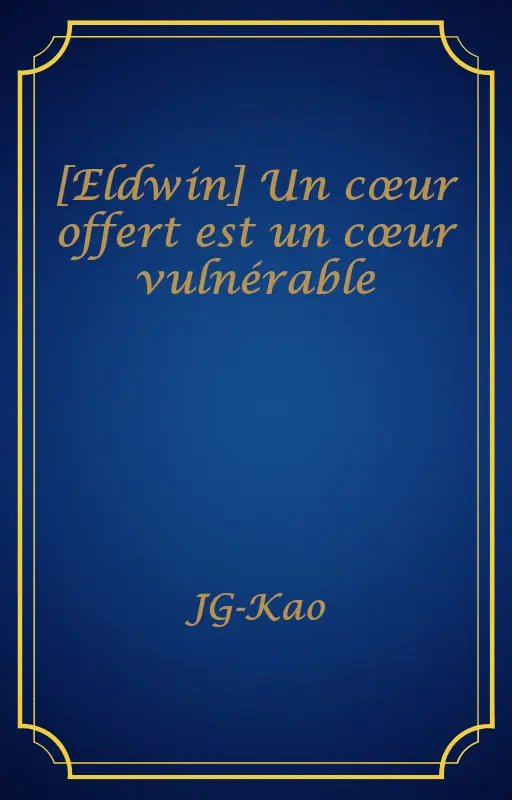 [Eldwin] Un cœur offert est un cœur vulnérable
