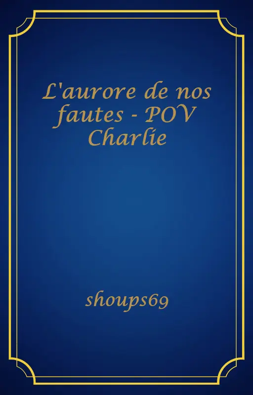 L'aurore de nos fautes - POV Charlie