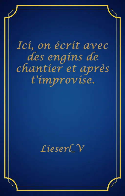 Ici, on écrit avec des engins de chantier et après t'improvise.