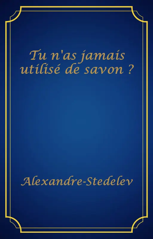 Tu n'as jamais utilisé de savon ?