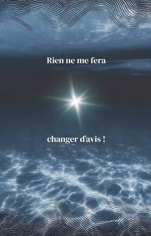 Rien ne me fera changer d'avis