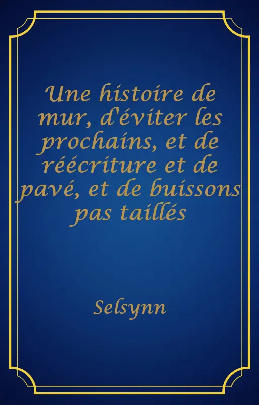 Une histoire de mur, d'éviter les prochains, et de réécriture et de pavé, et de buissons pas taillés