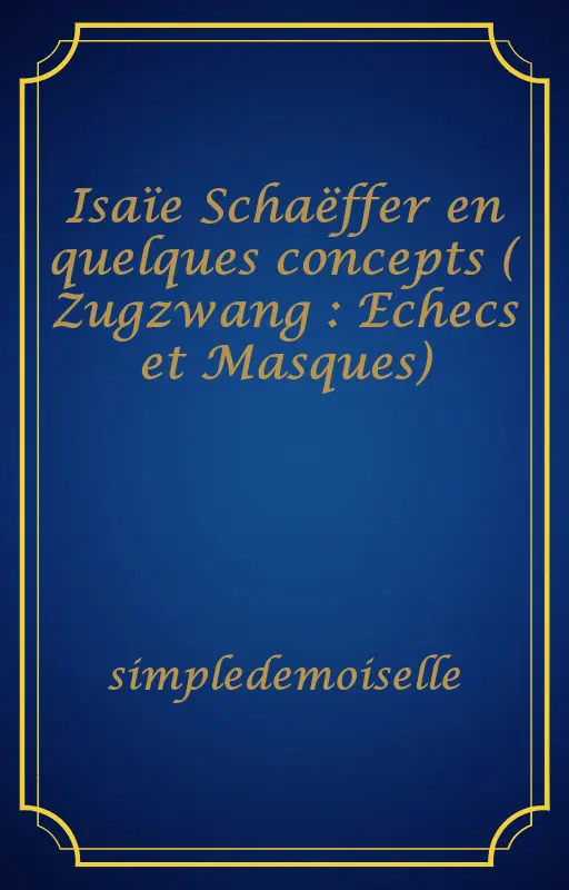 Isaïe Schaëffer en quelques concepts ( Zugzwang : Echecs et Masques)