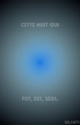 Cette nuit qui fut, est, sera.