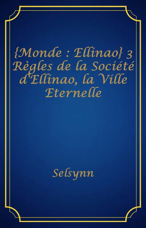 {Monde : Ellinao} 3 Règles de la Société d'Ellinao, la Ville Eternelle