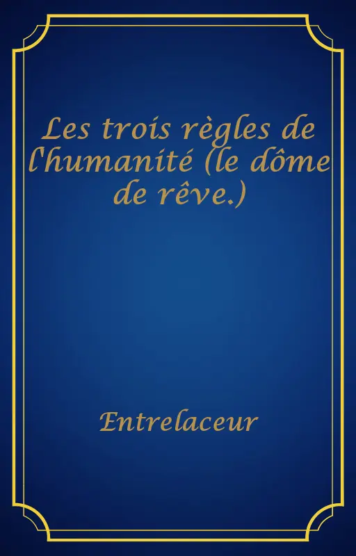 Les trois règles de l'humanité (le dôme de rêve.)